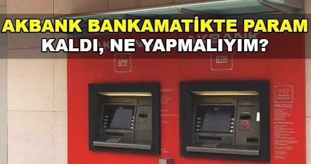 Akbank ATM de param kaldı ne yapmalıyım?